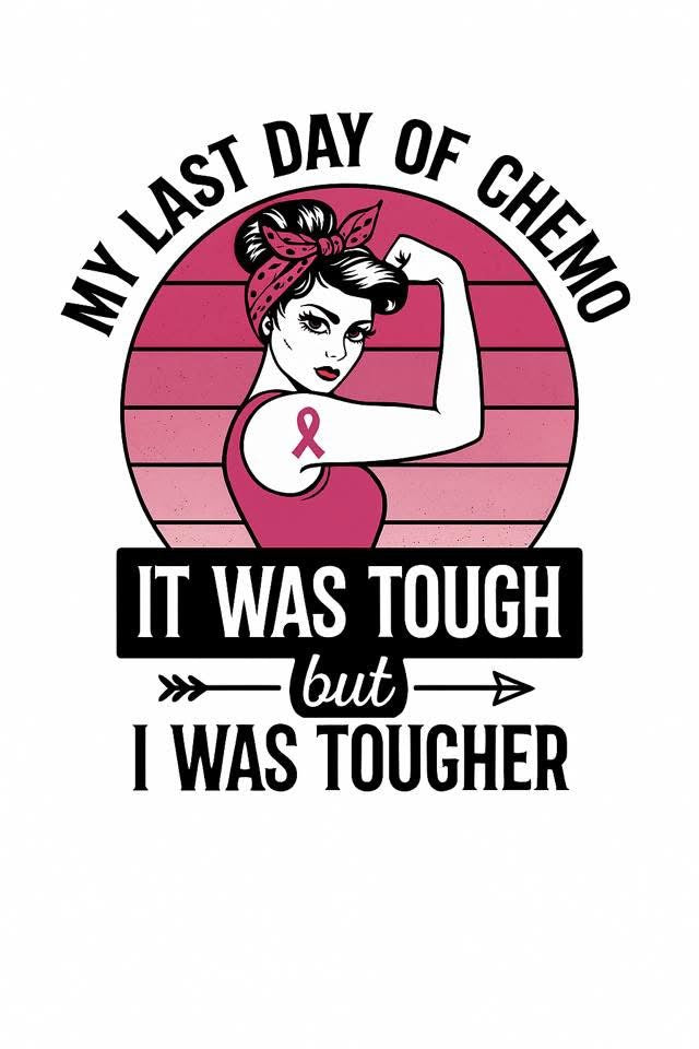 My Last Day of Chemo – I Was Tougher – Design Only