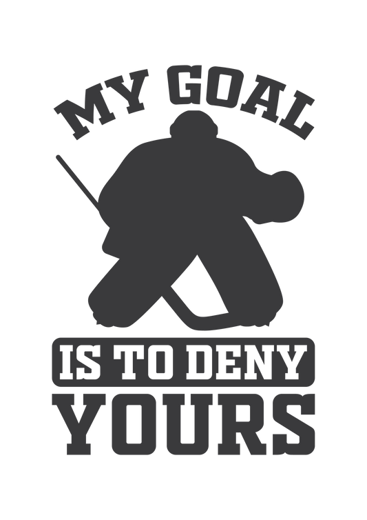 My Goal Is To Deny Yours – Hockey Goalie Design – Design Only
